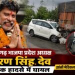 छत्तीसगढ़ भाजपा प्रदेश अध्यक्ष किरण सिंह देव सड़क हादसे में घायल, झांसी मेडिकल कॉलेज रेफर