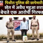 पिथौरा पुलिस की छापेमारी: खेत में अवैध महुआ शराब बेचते एक आरोपी गिरफ्तार