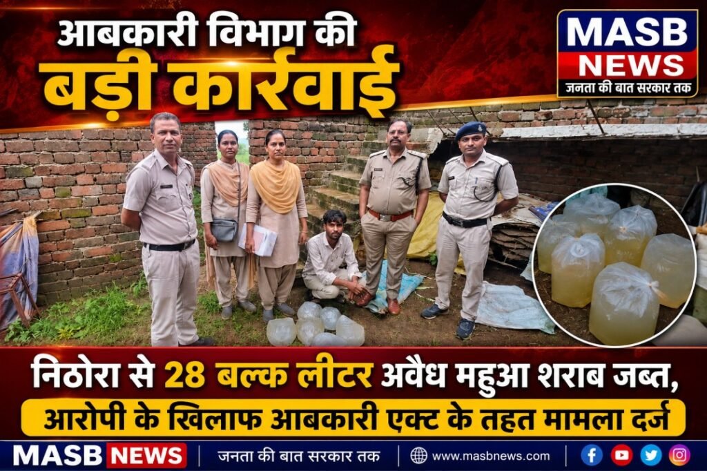 आबकारी विभाग की बड़ी कार्रवाई: निठोरा से 28 बल्क लीटर अवैध महुआ शराब जब्त, आरोपी के खिलाफ आबकारी एक्ट के तहत मामला दर्ज