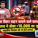 शराब पीकर वाहन चलाने वाले चालक पर न्यायालय ने ठोका ₹10,000 का जुर्माना, लाइसेंस निलंबन की भी होगी कार्रवाई