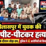 बिलासपुर में युवक की पीट-पीटकर हत्या: इलाज के दौरान तोड़ा दम, पुलिस ने 4 आरोपियों को किया गिरफ्तार
