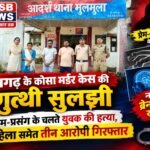 पामगढ़ के कोसा मर्डर केस की गुत्थी सुलझी: प्रेम-प्रसंग के चलते युवक की हत्या, महिला समेत तीन आरोपी गिरफ्तार; नार्को और ब्रेन मैपिंग से खुला राज